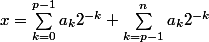 x = \sum_{k=0}^{p-1} a_k 2^{-k} + \sum_{k=p-1}^n a_k 2^{-k}
